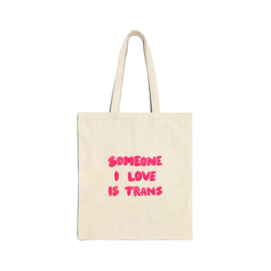 “Someone I Love Is Trans”  Trans Ally Canvas Tote Bag